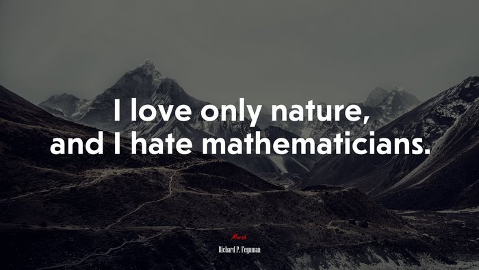 I love only nature, and I hate mathematicians. | Richard P. Feynman quote