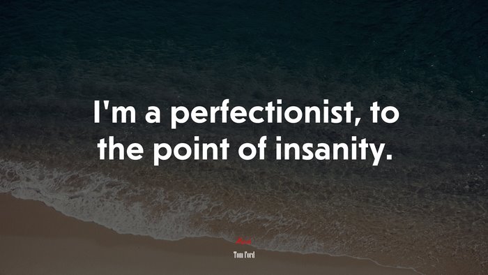 I’m a perfectionist, to the point of insanity. | Tom Ford quote