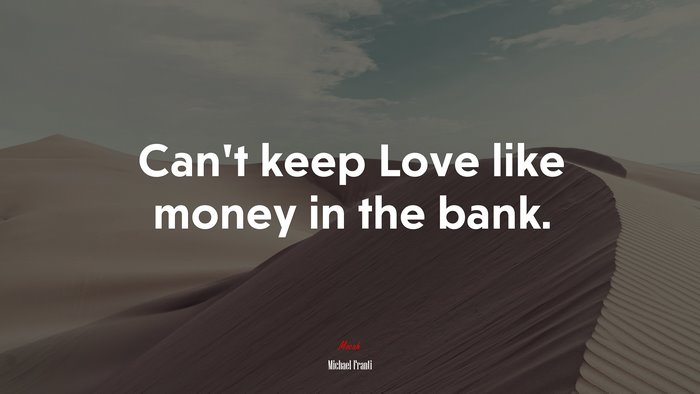 Can’t keep Love like money in the bank. | Michael Franti quote