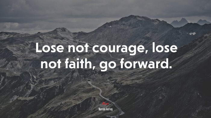 Lose not courage, lose not faith, go forward. | Marcus Garvey quote