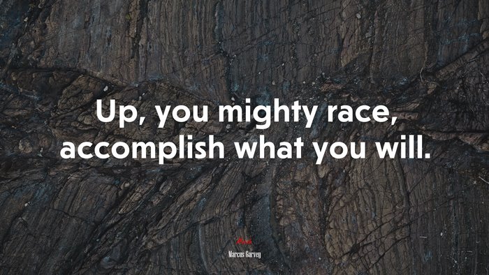 Up, you mighty race, accomplish what you will. | Marcus Garvey quote