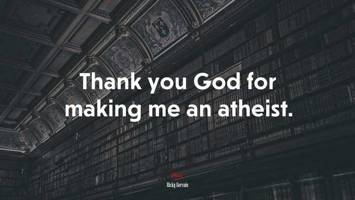 Thank you God for making me an atheist. | Ricky Gervais quote