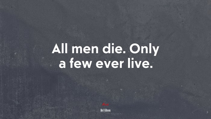 All men die. Only a few ever live. | Mel Gibson quote