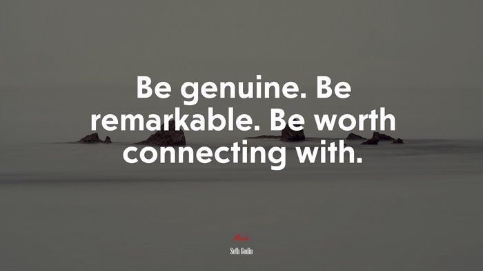 Be genuine. Be remarkable. Be worth connecting with. | Seth Godin quote