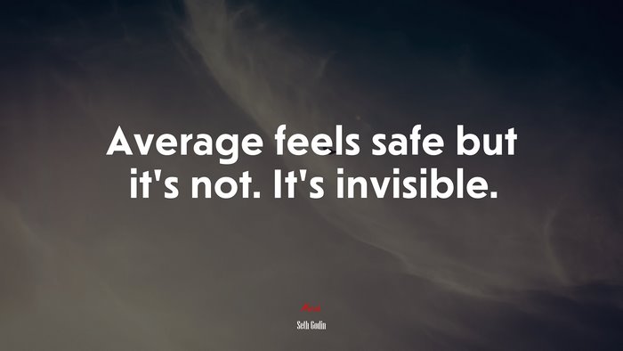 Average feels safe but it’s not. It’s invisible. | Seth Godin quote