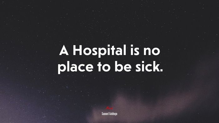 A Hospital is no place to be sick. | Samuel Goldwyn quote