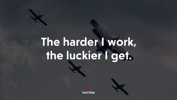 The harder I work, the luckier I get. | Samuel Goldwyn quote