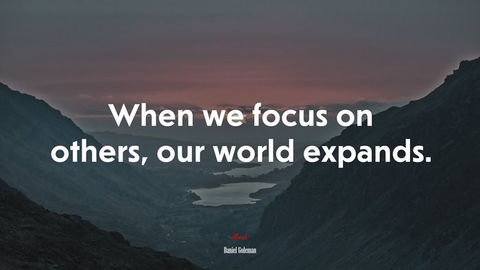 When we focus on others, our world expands. | Daniel Goleman quote