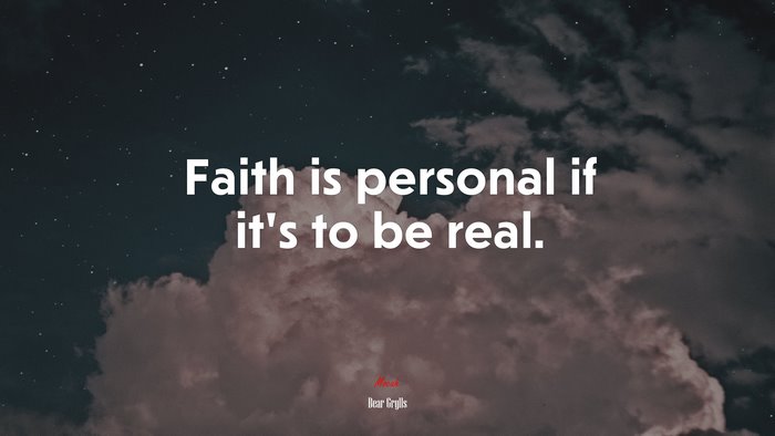 Faith is personal if it’s to be real. | Bear Grylls quote