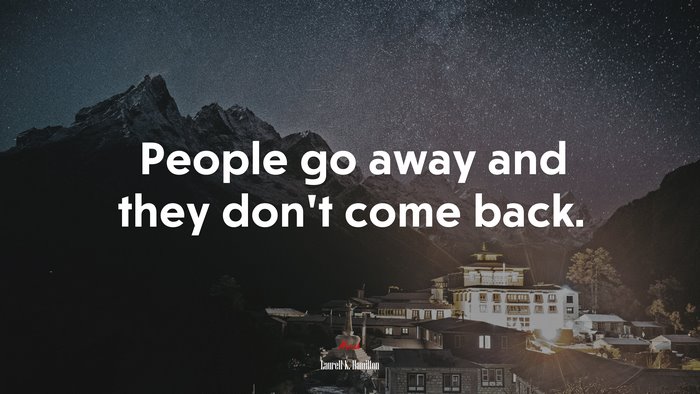 People go away and they don’t come back. | Laurell K. Hamilton quote