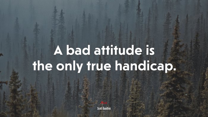 A bad attitude is the only true handicap. | Scott Hamilton quote