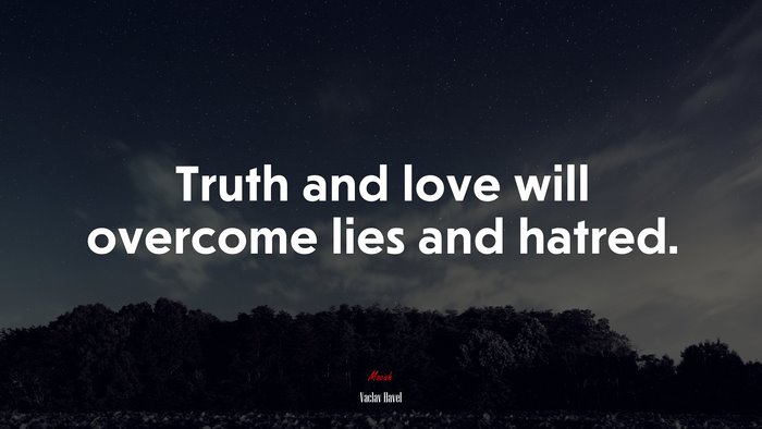 Truth and love will overcome lies and hatred. | Václav Havel quote