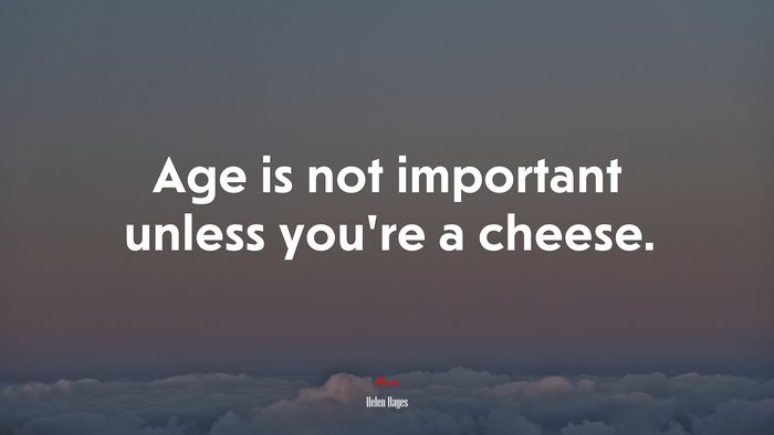 #615003 Age is not important unless you’re a cheese. | Helen Hayes ...