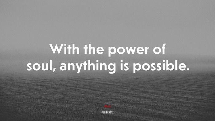 With the power of soul, anything is possible. | Jimi Hendrix quote