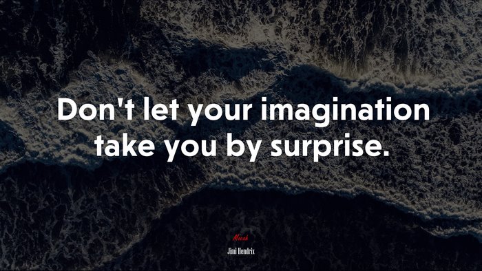 Don’t let your imagination take you by surprise. | Jimi Hendrix quote
