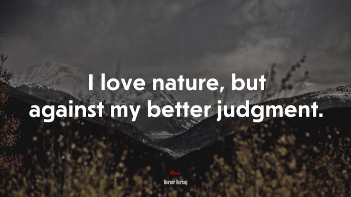 I love nature, but against my better judgment. | Werner Herzog quote