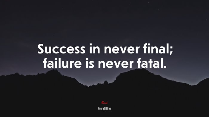 Success in never final; failure is never fatal. | Conrad Hilton quote