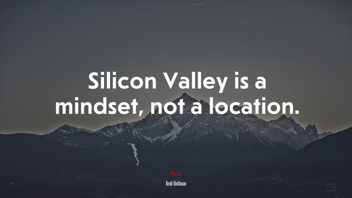 Silicon Valley is a mindset, not a location. | Reid Hoffman quote