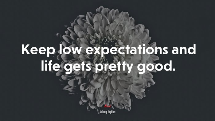 Keep low expectations and life gets pretty good. | Anthony Hopkins quote