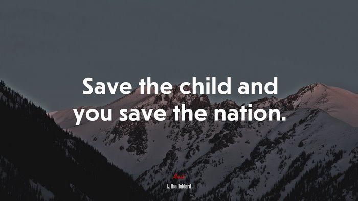 Save the child and you save the nation. | L. Ron Hubbard quote