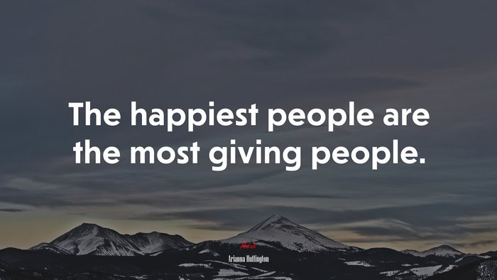 The happiest people are the most giving people. | Arianna Huffington quote