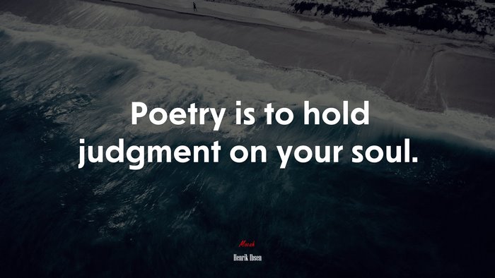 Poetry is to hold judgment on your soul. | Henrik Ibsen quote
