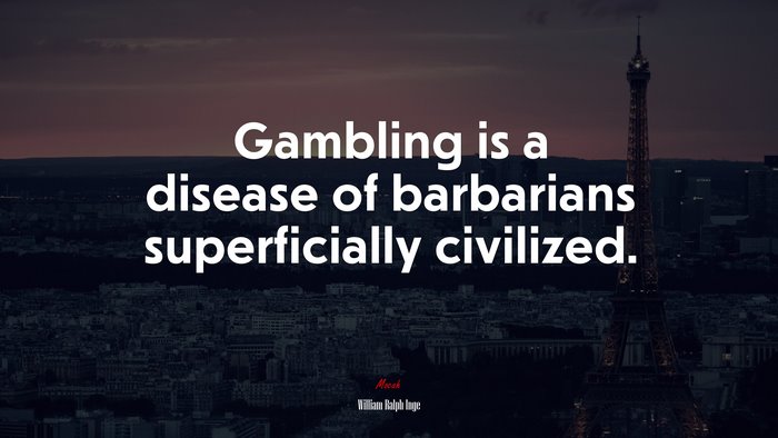 Gambling is a disease of barbarians superficially civilized. | William Ralph Inge quote