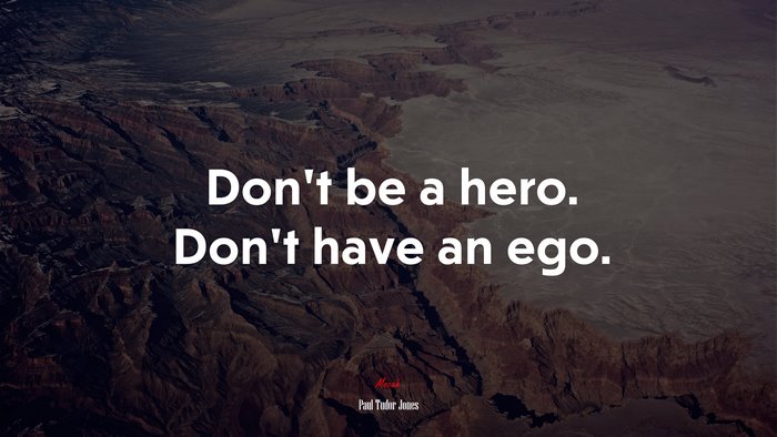Don’t be a hero. Don’t have an ego. | Paul Tudor Jones quote