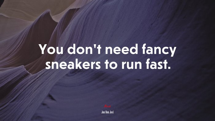 You don’t need fancy sneakers to run fast. | Jon Bon Jovi quote
