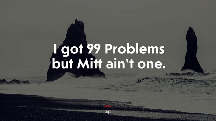 I got 99 Problems but Mitt ain’t one. | Jay-Z quote