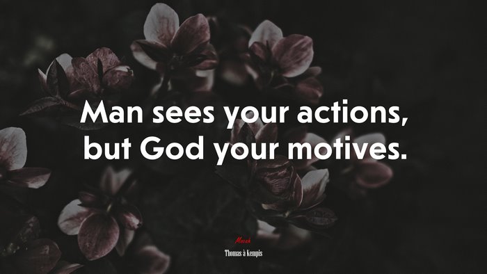 Man sees your actions, but God your motives. | Thomas à Kempis quote