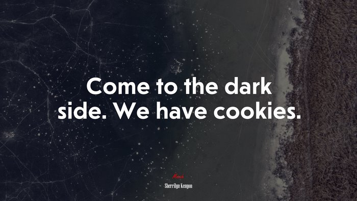 Come to the dark side. We have cookies. | Sherrilyn Kenyon quote