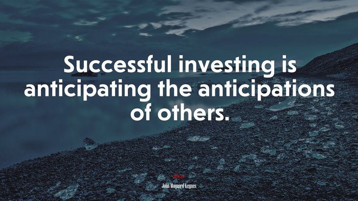 Successful investing is anticipating the anticipations of others. | John Maynard Keynes quote