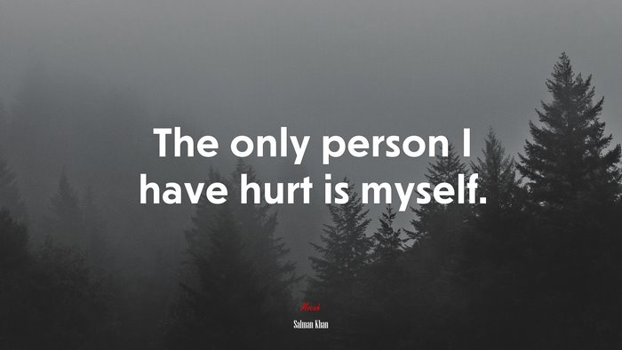The only person I have hurt is myself. | Salman Khan quote