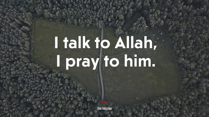 I talk to Allah, I pray to him. | Shah Rukh Khan quote