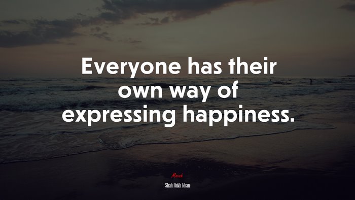 Everyone has their own way of expressing happiness. | Shah Rukh Khan quote