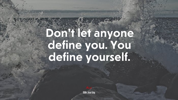 Don’t let anyone define you. You define yourself. | Billie Jean King quote