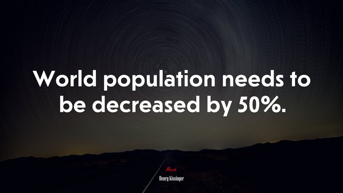 World population needs to be decreased by 50%. | Henry Kissinger quote