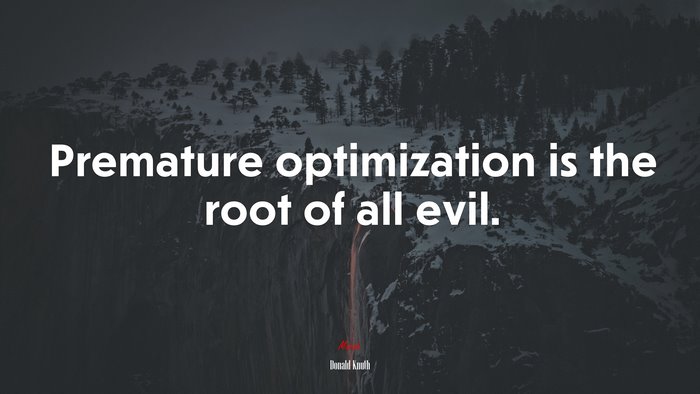 Premature optimization is the root of all evil. | Donald Knuth quote