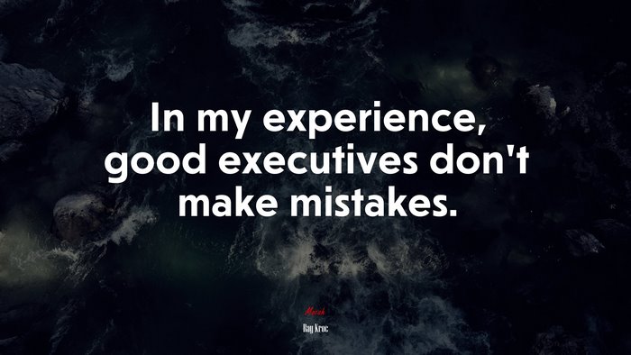 In my experience, good executives don’t make mistakes. | Ray Kroc quote