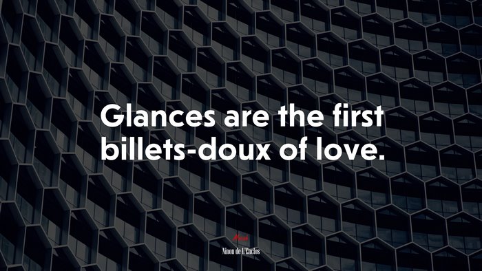 Glances are the first billets-doux of love. | Ninon de LEnclos quote