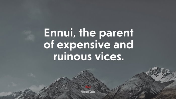 Ennui, the parent of expensive and ruinous vices. | Ninon de LEnclos quote