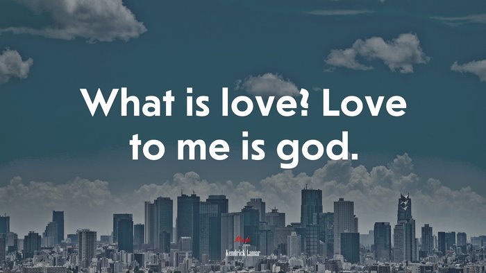 What is love? Love to me is god. | Kendrick Lamar quote