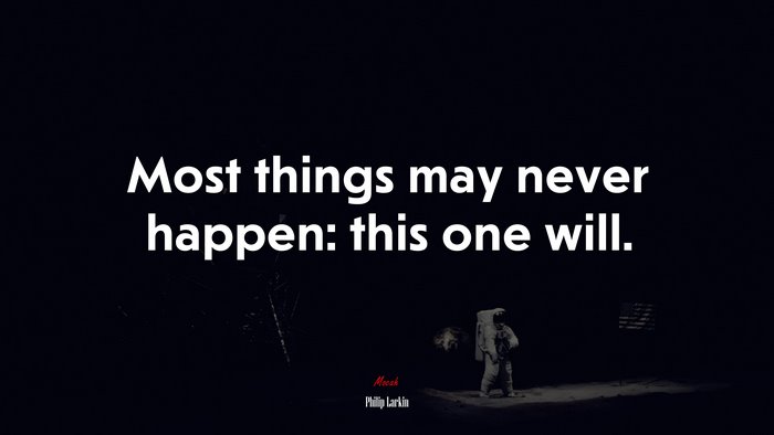 Most things may never happen: this one will. | Philip Larkin quote