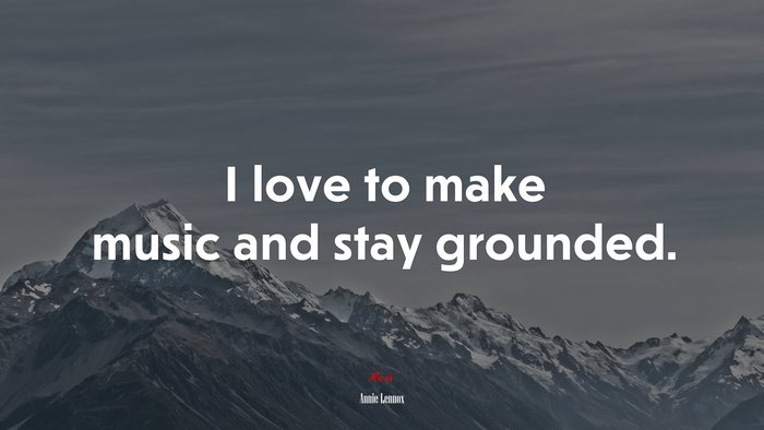 I love to make music and stay grounded. | Annie Lennox quote