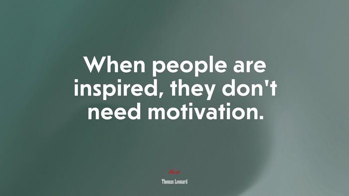 When people are inspired, they don’t need motivation. | Thomas Leonard quote