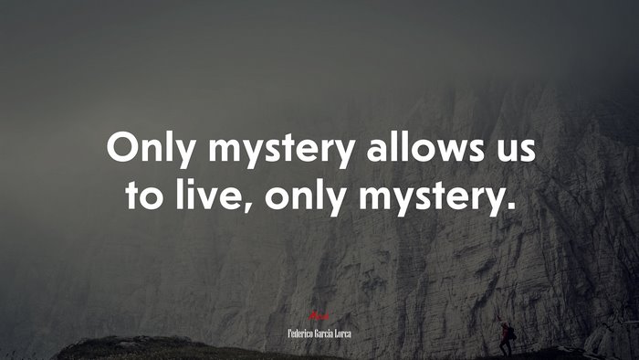 Only mystery allows us to live, only mystery. | Federico García Lorca quote