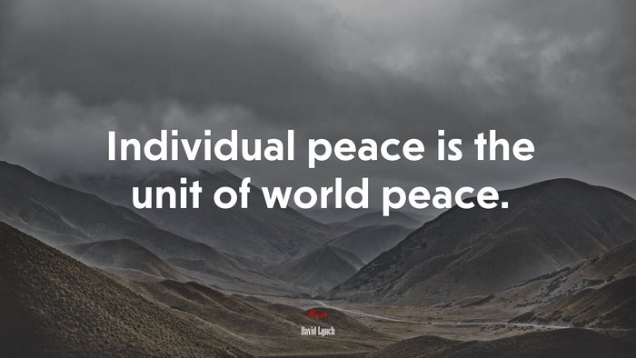 Individual peace is the unit of world peace. | David Lynch quote