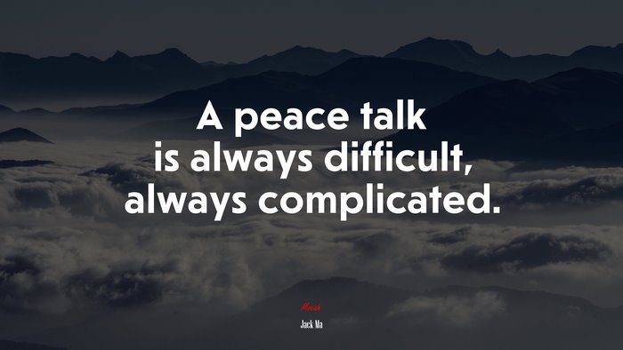 A peace talk is always difficult, always complicated. | Jack Ma quote