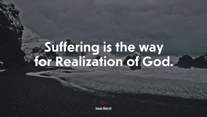 Suffering is the way for Realization of God. | Ramana Maharshi quote